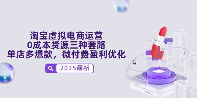 淘宝虚拟电商运营，0成本货源三种套路，单店多爆款，微付费盈利优化-玩备项目资源网