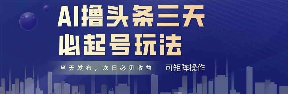 （14753期）AI撸头条三天必起号，纯原创情感故事，每天搬砖十分钟，小白复制粘贴月…-玩备项目资源网