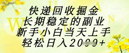 快递回收掘金项目，长期稳定的副业，新手小白当天上手，轻松日入1k+【揭秘】-玩备项目资源网