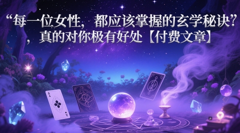 每一位女性，都应该掌握的玄学秘诀 ，真的对你极有好处【付费文章】-玩备项目资源网