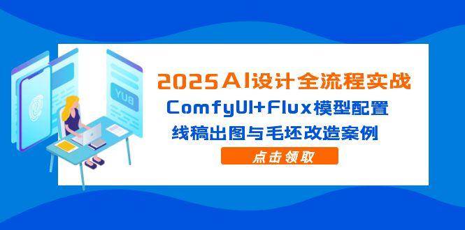 （14790期）2025AI设计全流程实战：ComfyUI+Flux模型配置，线稿出图与毛坯改造案例-玩备项目资源网