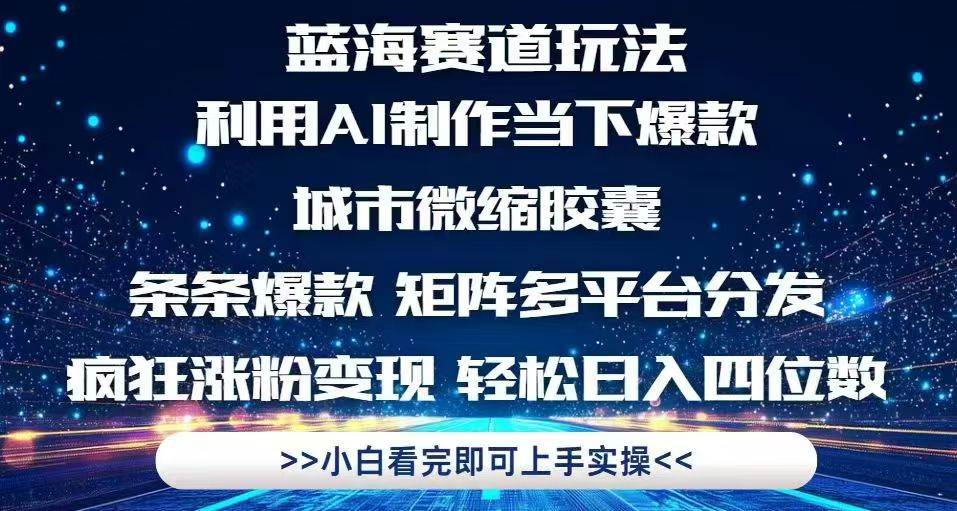 （14783期）利用Ai制作全网爆火的城市微缩胶囊，条条爆款，多平台分发，疯狂涨粉变…-玩备项目资源网