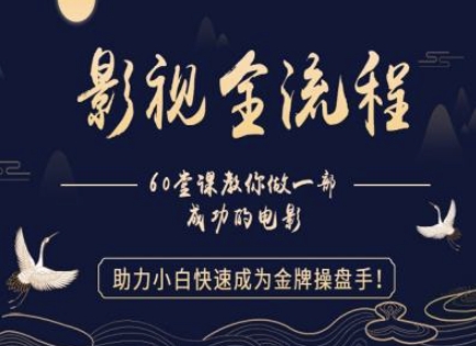 【影视全流程】教你做一部成功的电影，助力小白快速成为金牌操盘手-玩备项目资源网