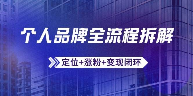 个人品牌全流程拆解：定位+涨粉+变现闭环，微信生态运营与资源整合-玩备项目资源网