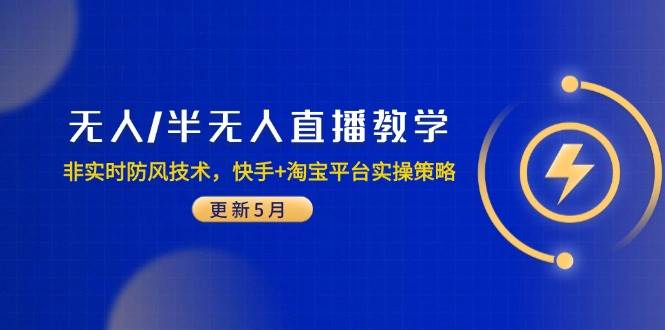 （14809期）无人/半无人直播教学：非实时防风技术，快手+淘宝平台实操策略（更新5月）-玩备项目资源网