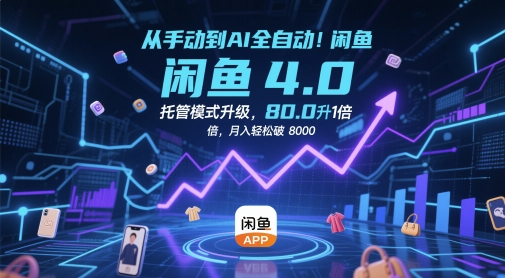 从手动到AI全自动！闲鱼4.0托管模式升级，效率提升10 倍，月入轻松破 8k【揭秘】-玩备项目资源网