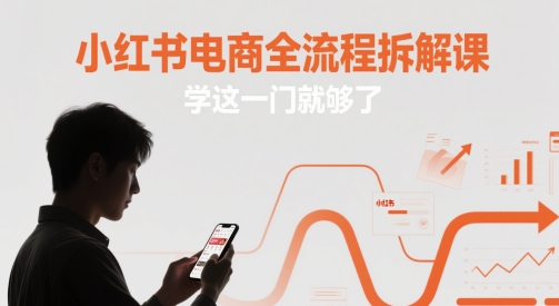 小红书电商全流程拆解课，学这一门就够了-玩备项目资源网
