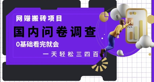 网创搬砖项目，国内问卷调查，0基础看完就会 一天轻松三四张，靠谱副业干就完了【揭秘】-玩备项目资源网