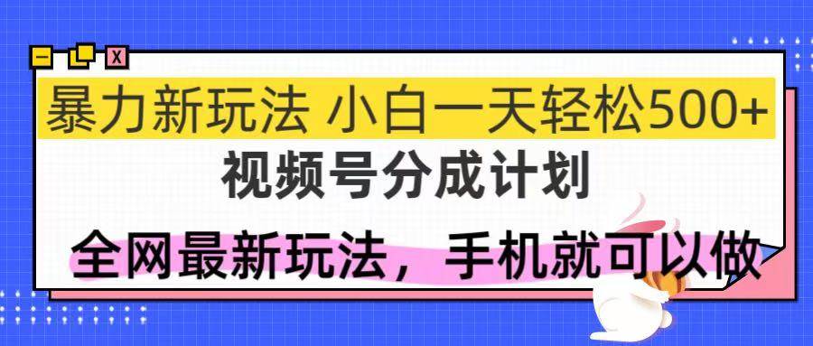 （14815期）视频号分成计划，全网最暴力玩法，新手一天也能轻松500+-玩备项目资源网