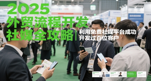 2025外贸流程开发社媒全攻略，利用免费社媒平台成功开发过百位客户-玩备项目资源网