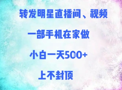 转发明星直播间、视频，一部手机在家做，小白一天多张，上不封顶-玩备项目资源网