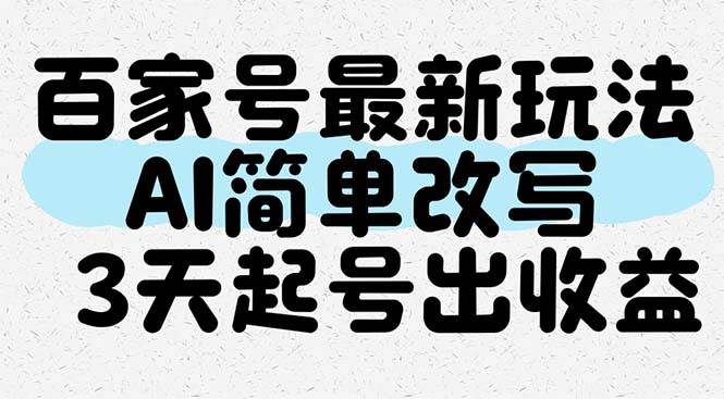 （14837期）百家号最新玩法，AI简单改写，3天起号出收益-玩备项目资源网