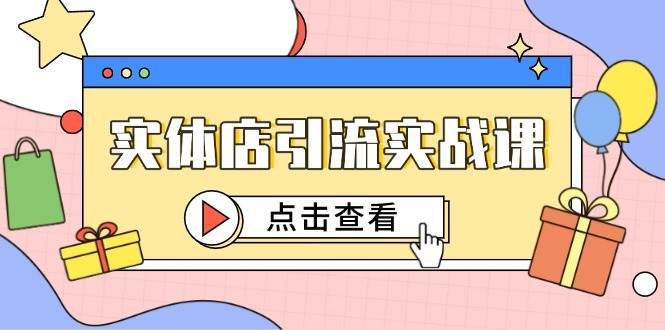 实体店引流实战课，短视频认知+抖加投放，精准对标百客进店-玩备项目资源网