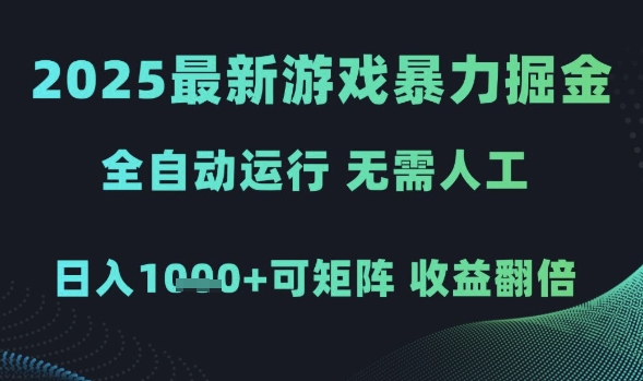 2025最新游戏暴力掘金，全自动运行，无需人工，日入1k+可矩阵收益翻倍【揭秘】-玩备项目资源网