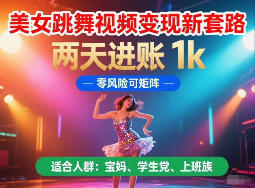 美女跳舞视频变现新套路，两天进账 1k，零风险可矩阵【揭秘】-玩备项目资源网