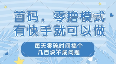 首码，零撸模式，有快手就可以做，每天零碎时间搞个几张不成问题【揭秘】-玩备项目资源网