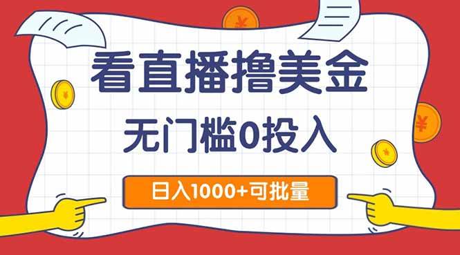 （14865期）看直播撸美金2.0，无门槛0投入，单日可达1000+，可批量复制-玩备项目资源网