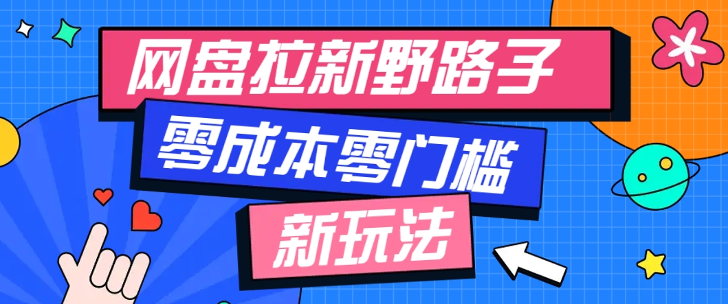 一个人也能操作的网盘拉新野路子玩法，零成本零门槛多种变现方式，轻松月入万元-玩备项目资源网