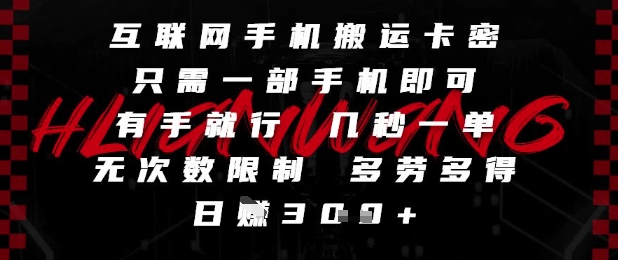 互联网手机搬运卡密，只需一部手机即可，有手就行，几秒一单，无次数限制，多劳多得，日入3张【揭秘】-玩备项目资源网