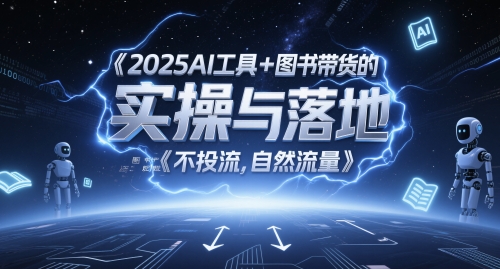 2025AI工具+图书带货的实操与落地，图文起号带货全攻略，不投流，自然流量-玩备项目资源网