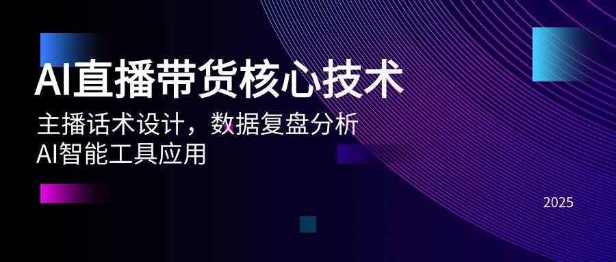 （14889期）AI直播带货核心技术，主播话术设计，数据复盘分析，AI智能工具应用-玩备项目资源网