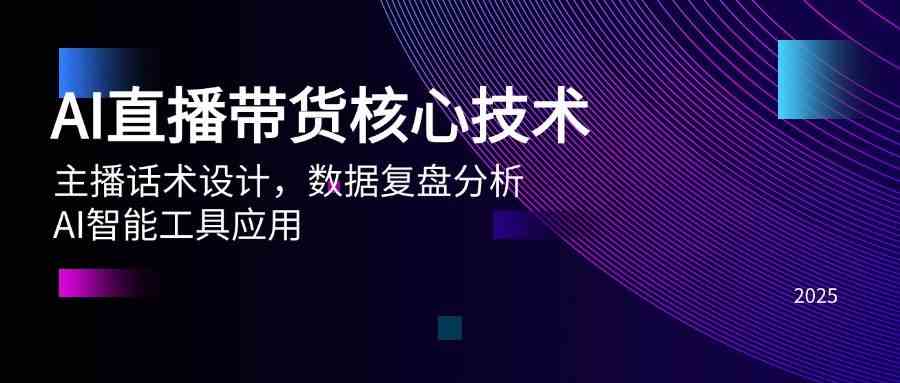 AI直播带货核心技术，主播话术设计，数据复盘分析，AI智能工具应用-玩备项目资源网