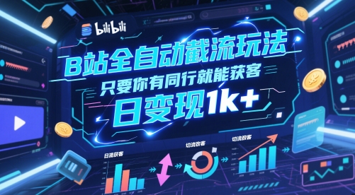 B站全自动截流玩法只要你有同行就能获客，日变现1k+【揭秘】-玩备项目资源网