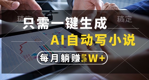 只需一键生成，AI全自动写小说，可一键生成120w字，每月躺着收益过1w+【揭秘】-玩备项目资源网