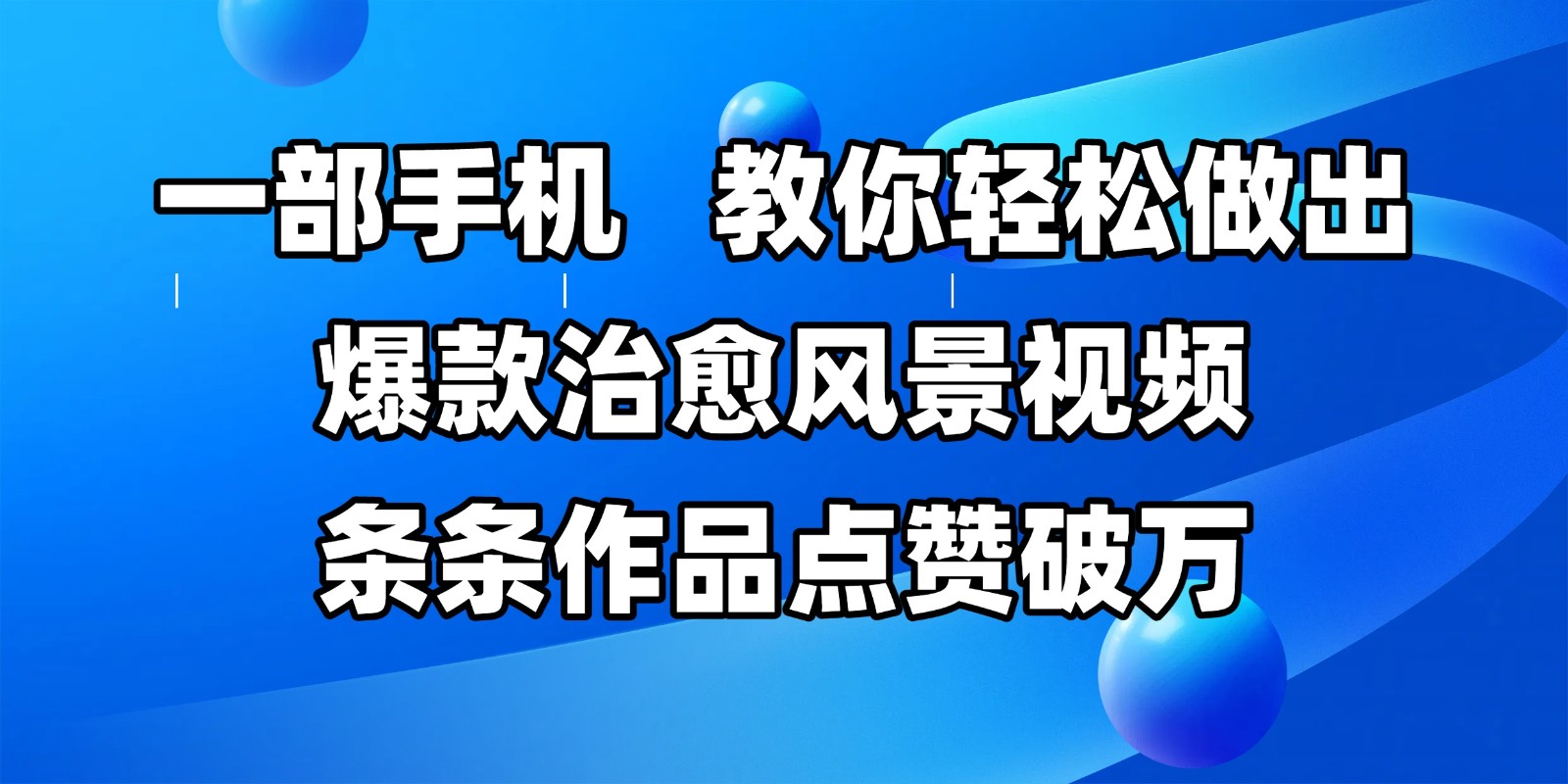 一部手机，教你轻松做出爆款治愈风景视频，条条作品点赞破万-玩备项目资源网