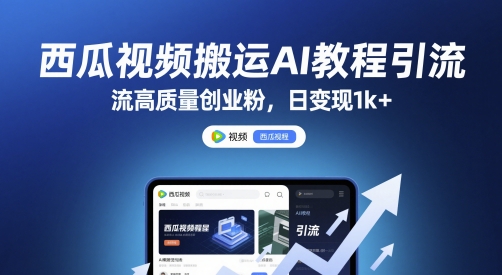 西瓜视频搬运AI教程引流高质量创业粉，日变现1k+【揭秘】-玩备项目资源网