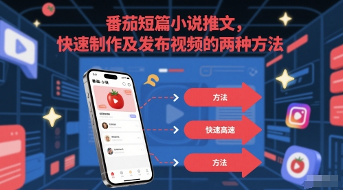 番茄短篇小说推文，快速制作及发布视频的两种方法-玩备项目资源网