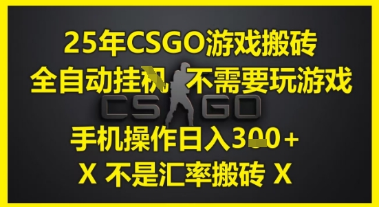 25年CSGO游戏搬砖，全自动运行，不需要玩游戏，手机操作日入3张(不是汇率搬砖)【揭秘】-玩备项目资源网