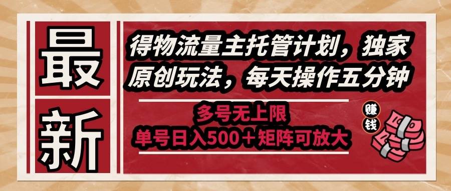 （14954期）最新得物流量主托管计划，独家原创玩法，每天操作五分钟，多号无上限 …-玩备项目资源网