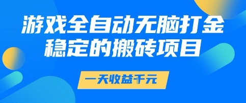 游戏全自动无脑打金项目，一天收益1k+，稳定持久的搬砖项目【揭秘】-玩备项目资源网