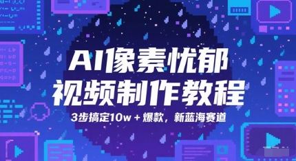 AI像素忧郁视频制作教程，3步搞定10w+爆款，新蓝海赛道-玩备项目资源网