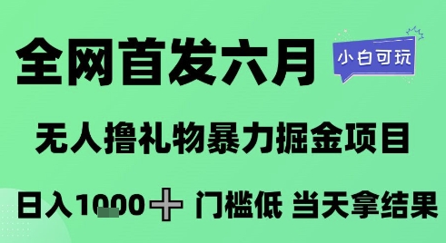 全网首发六月，无人撸礼物暴力掘金项目，日入1K+门槛低，当天拿结果，小白可玩【揭秘】-玩备项目资源网