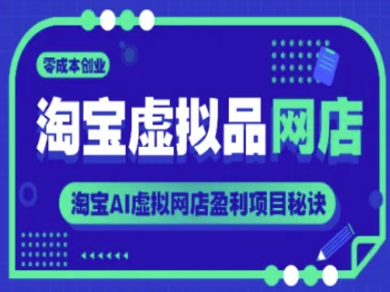 淘宝虚拟品网店，零成本创业，淘宝AI虚拟网店盈利项目秘诀-玩备项目资源网