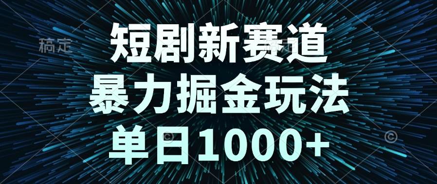 （14993期）短剧新赛道，暴力掘金玩法，单日1000+-玩备项目资源网