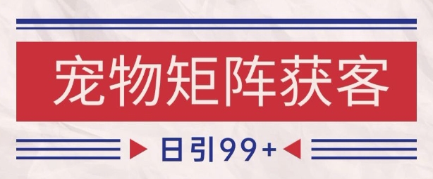 小红书某音宠物赛道引流获客 自热矩阵日引200+【揭秘】-玩备项目资源网