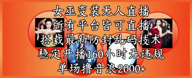 女巫变装直播最新玩法，所有直播平台皆可操作，稳定开播160小时无违规，单场撸音浪2k+-玩备项目资源网