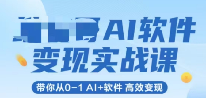AI软件变现实战课，带你从0-1 Al+软件 高效变现-玩备项目资源网
