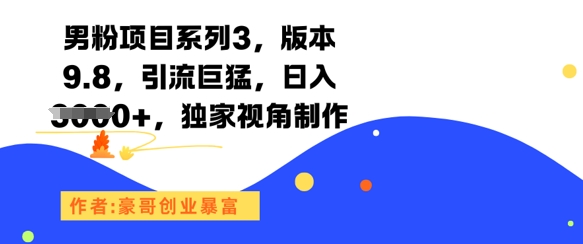 男粉项目系列3，版本9.8，引流巨猛，日入1k+，独家视角制作-玩备项目资源网