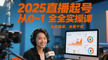 2025直播起号从0~1全实操课，全是干货-玩备项目资源网