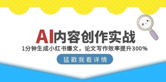 AI内容创作实战：1分钟生成小红书爆文，论文写作效率提升300%-玩备项目资源网