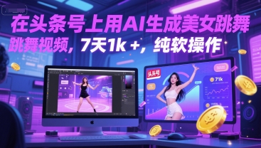 在头条号上用AI生成美女跳舞视频，7天1k+，纯软件操作-玩备项目资源网