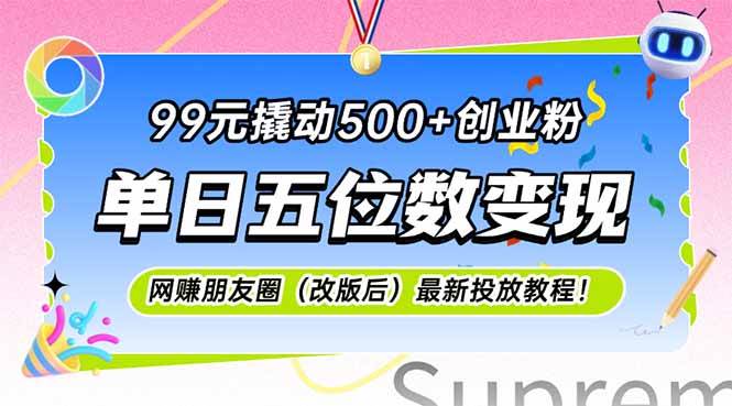 （15061期）99元撬动500+创业粉，单日五位数变现，网创朋友圈（改版后）最新投放教…-玩备项目资源网