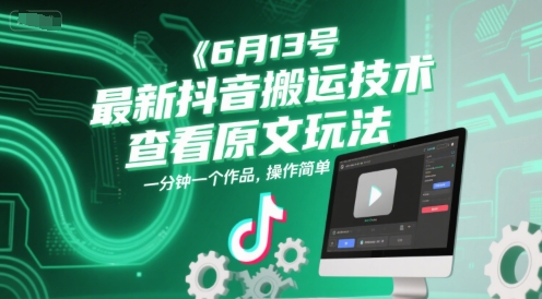 6月13号最新抖音搬运技术，查看原文玩法，一分钟一个作品，操作简单-玩备项目资源网