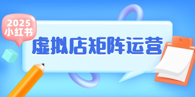 （15074期）小红书虚拟店矩阵运营，铺货少款笔记，半自动化，开店轻松玩副业-玩备项目资源网