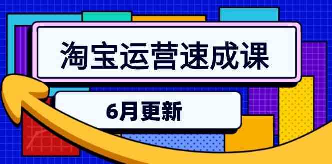 淘宝运营速成课-6月，直通车六维玩法，引力魔方实操，三阶搜索爆破技术-玩备项目资源网