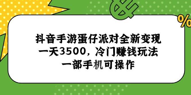 （15093期）抖音手游蛋仔派对全新变现，一天3500，冷门赚钱玩法，一部手机可操作-玩备项目资源网
